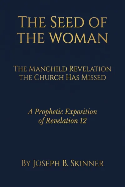 The Seed of the Woman: The Manchild Revelation the Church Has Missed A Prophetic Exposition of Revelation 12